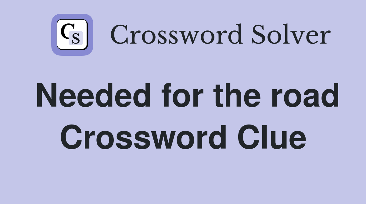 Needed for the road Crossword Clue