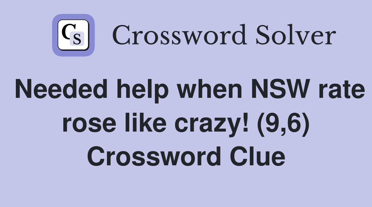 Needed help when NSW rate rose like crazy! (9,6) Crossword Clue