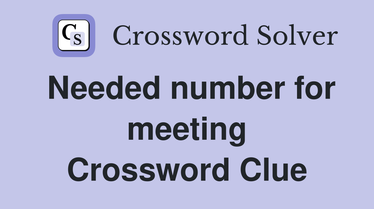 Needed number for meeting Crossword Clue