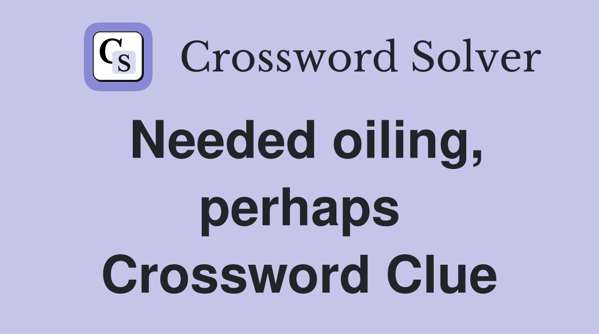Needed oiling, perhaps Crossword Clue