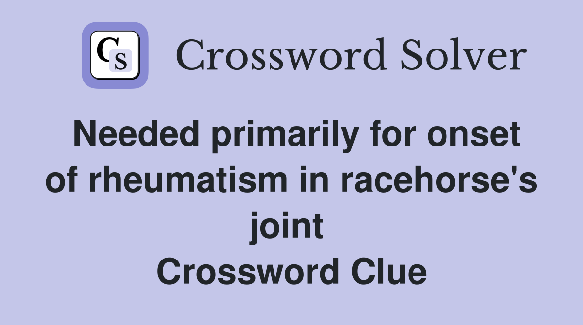 Needed primarily for onset of rheumatism in racehorse's joint  Crossword Clue
