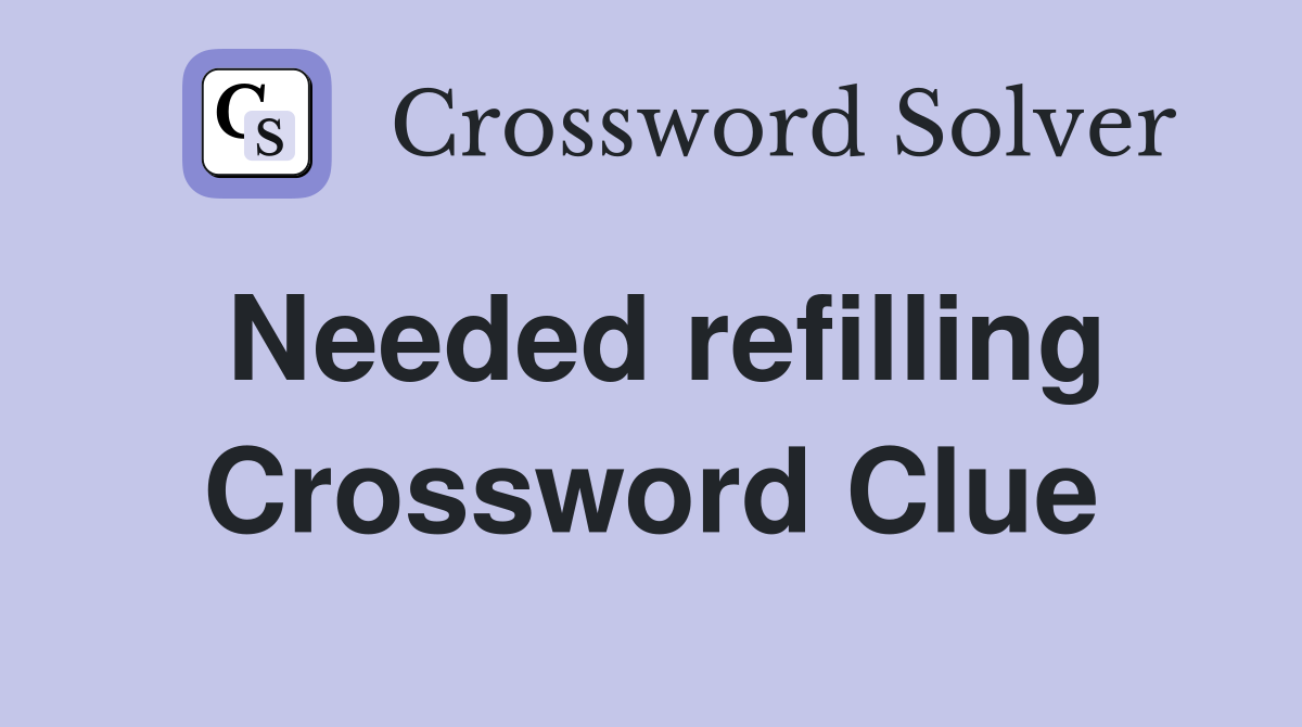 Needed refilling Crossword Clue