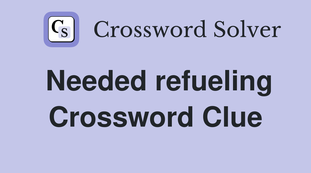 Needed refueling Crossword Clue