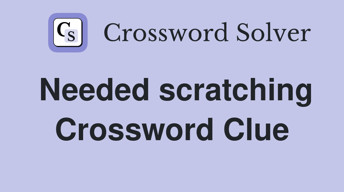 Needed scratching Crossword Clue