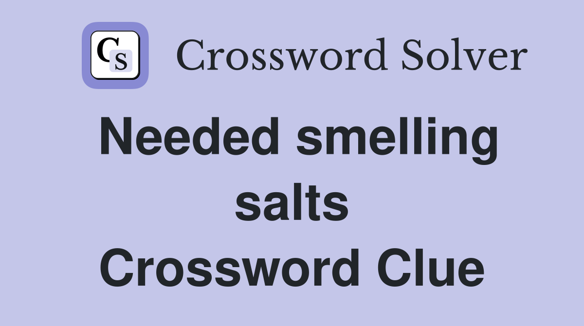 Needed smelling salts Crossword Clue