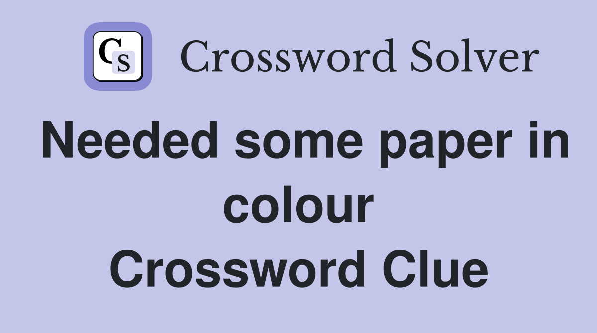 Needed some paper in colour Crossword Clue