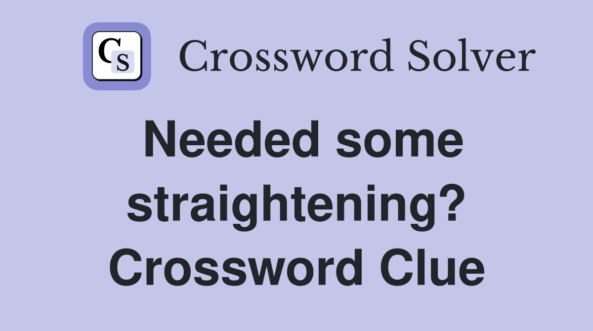 Needed some straightening? Crossword Clue