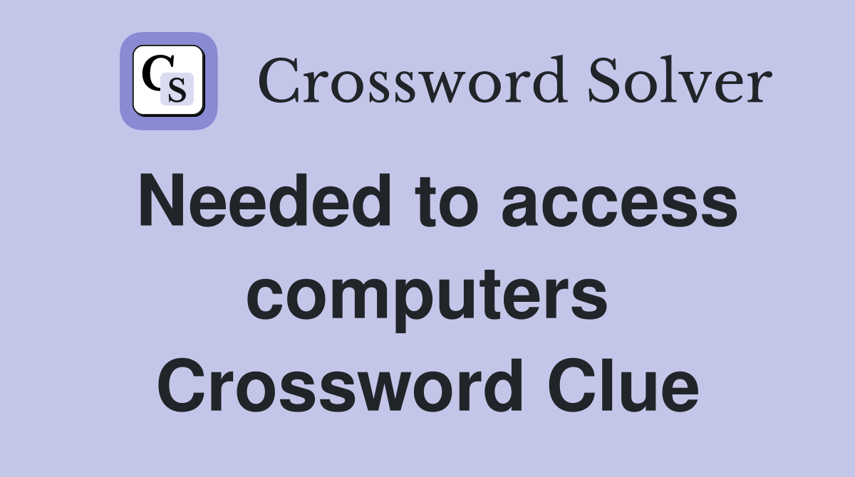 Needed to access computers Crossword Clue