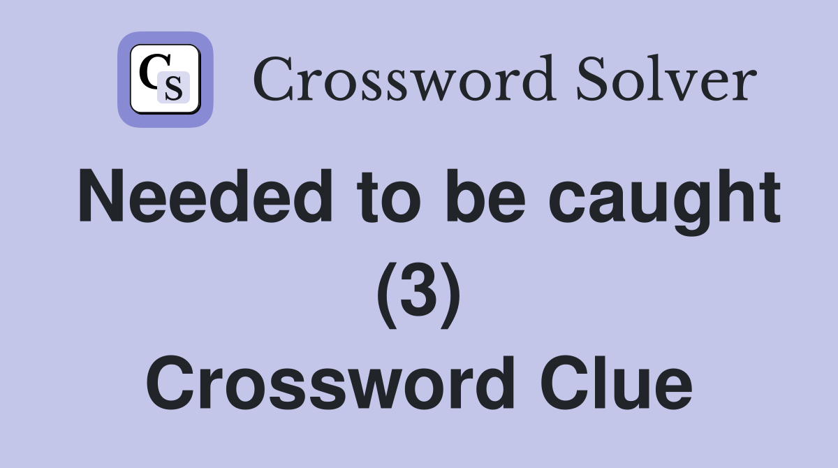 Needed to be caught (3) Crossword Clue