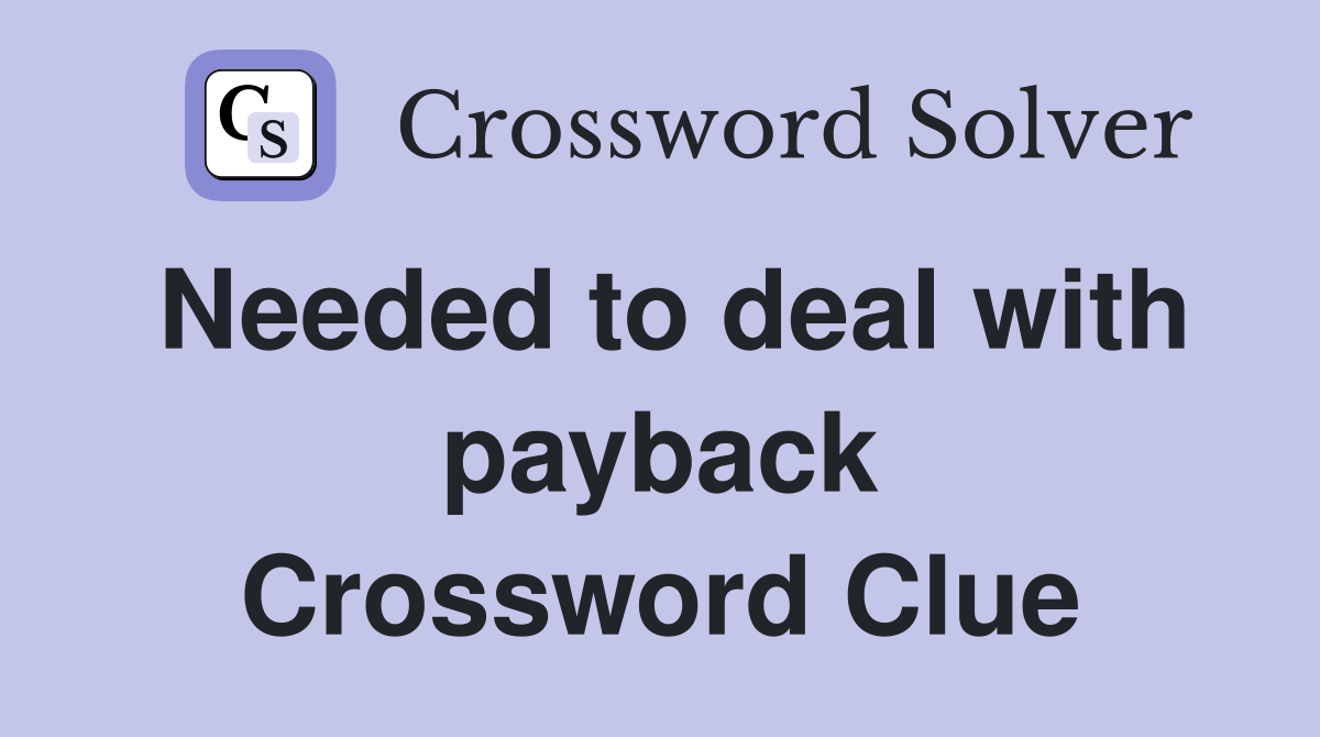 Needed to deal with payback Crossword Clue