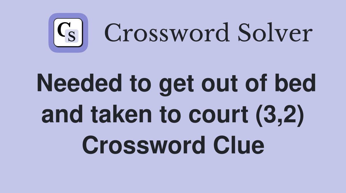 Needed to get out of bed and taken to court (3,2) Crossword Clue