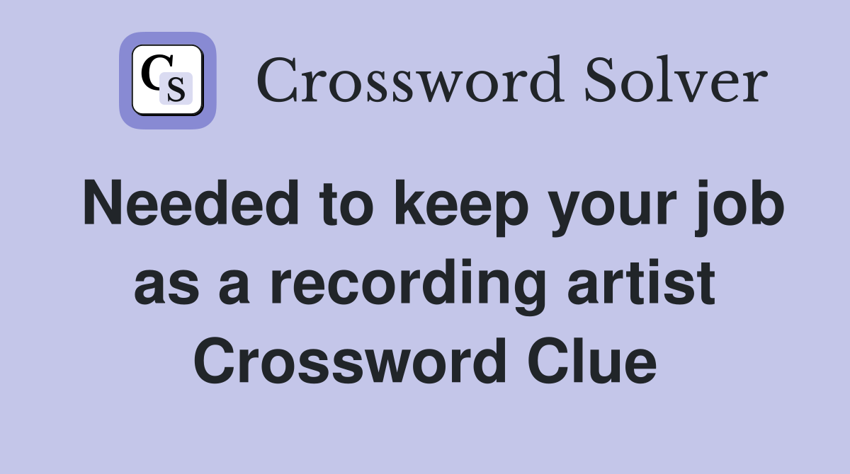 Needed to keep your job as a recording artist Crossword Clue