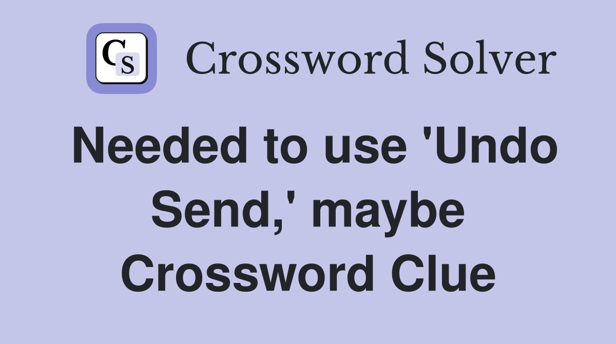 Needed to use 'Undo Send,' maybe Crossword Clue