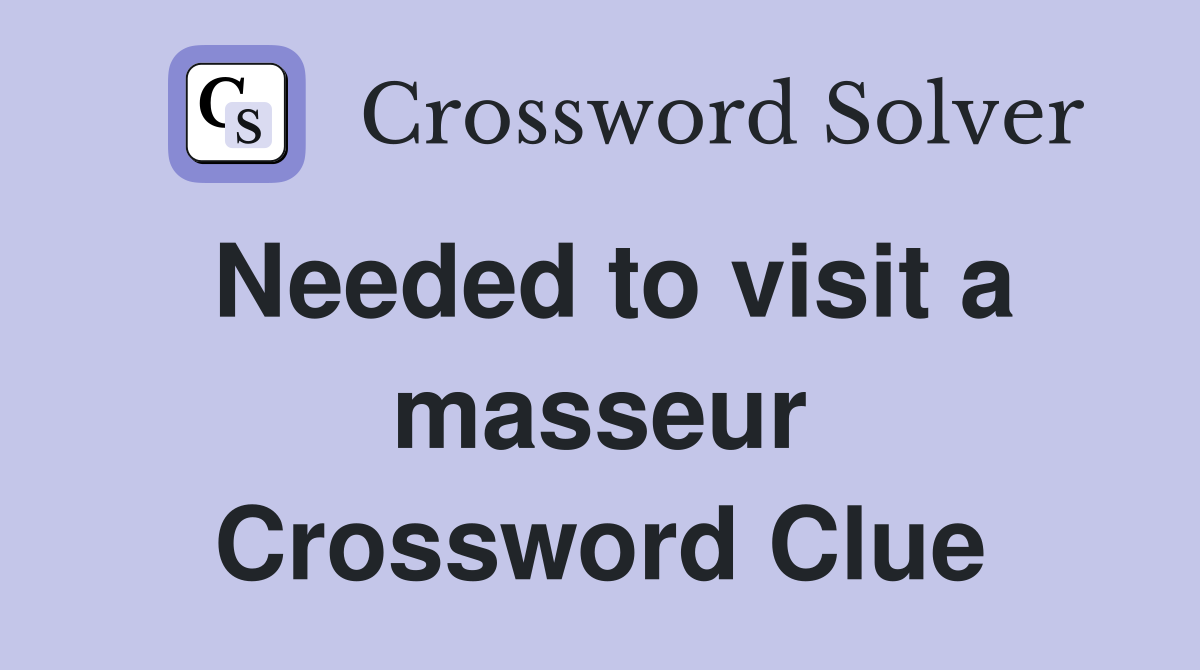 Needed to visit a masseur Crossword Clue