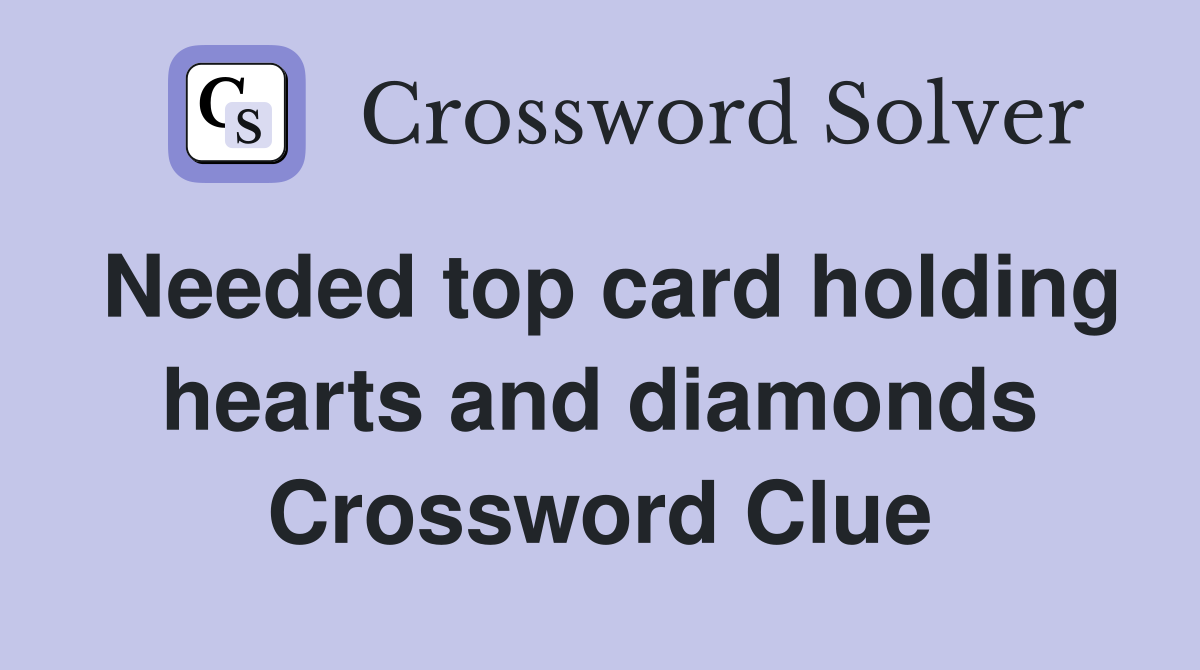 Needed top card holding hearts and diamonds Crossword Clue