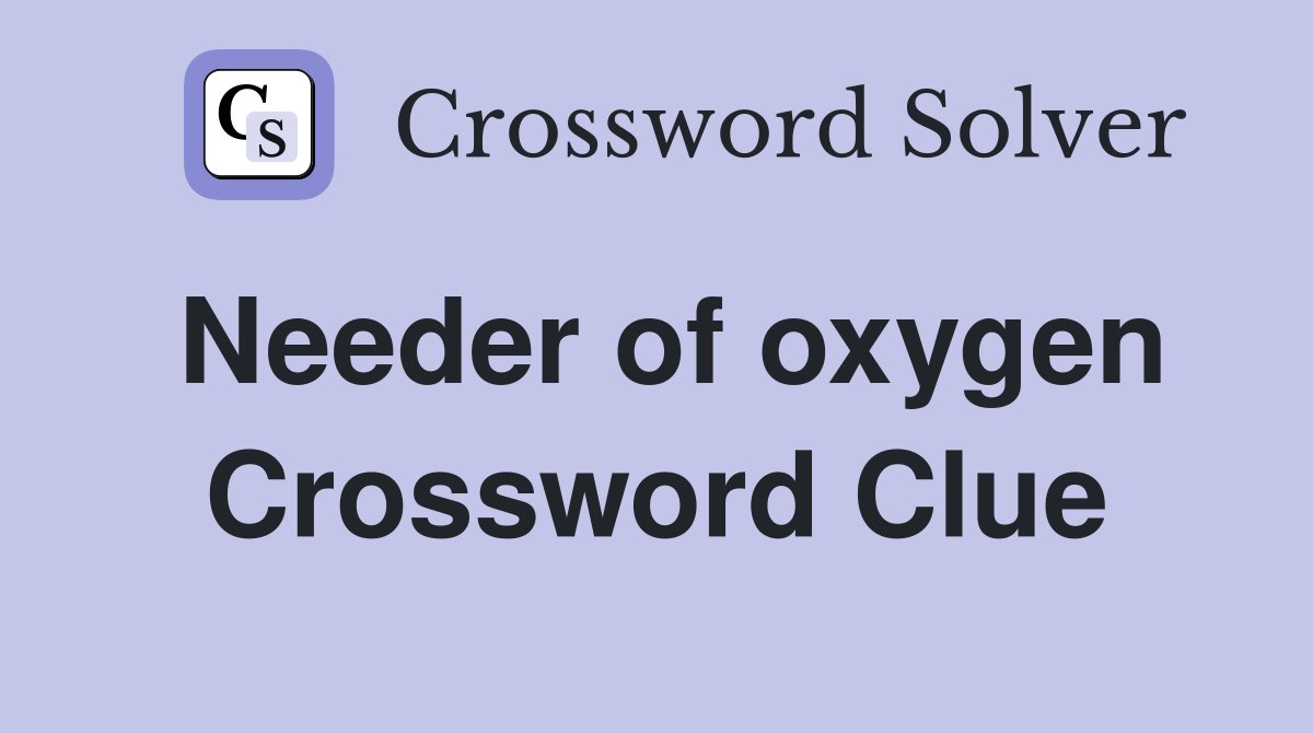 Needer of oxygen Crossword Clue