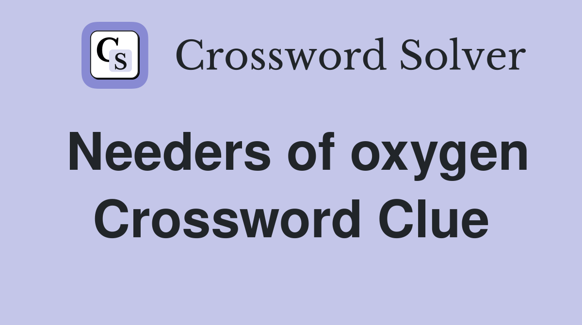 Needers of oxygen Crossword Clue