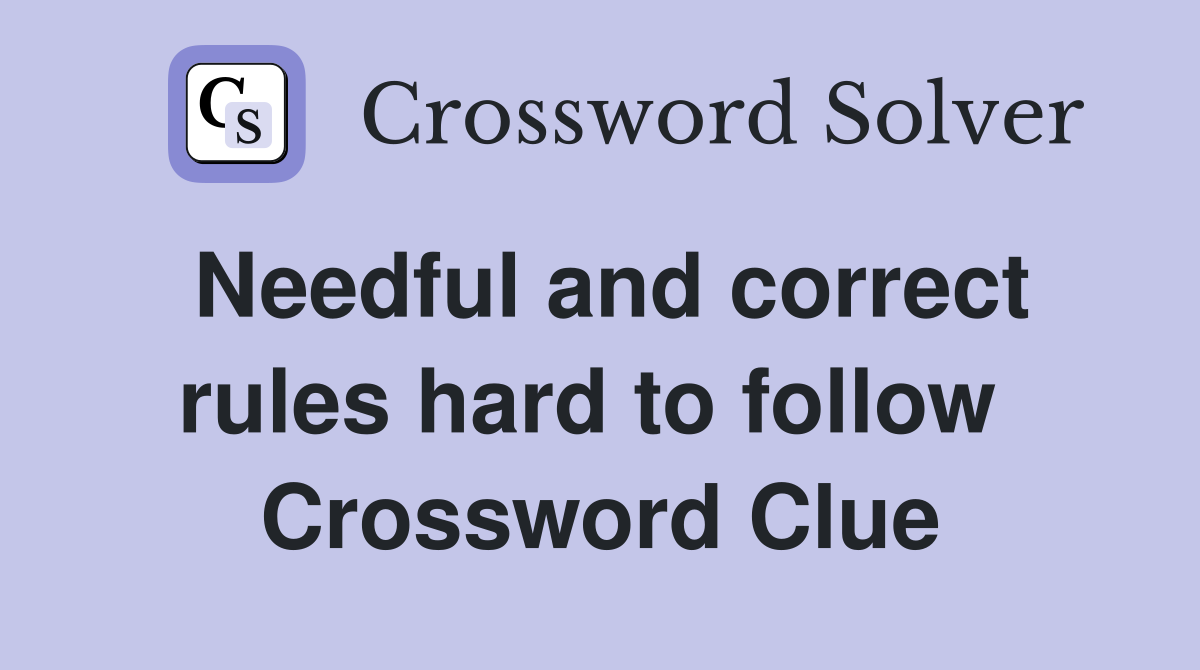Needful and correct rules hard to follow  Crossword Clue