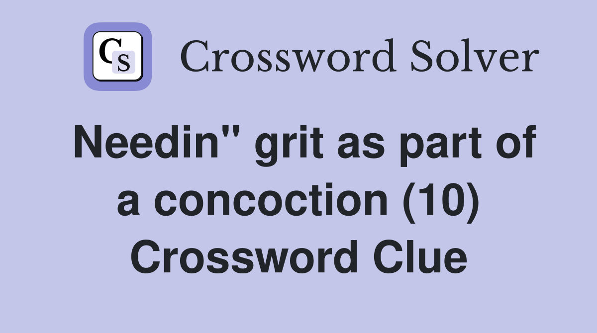 Needin" grit as part of a concoction (10) Crossword Clue