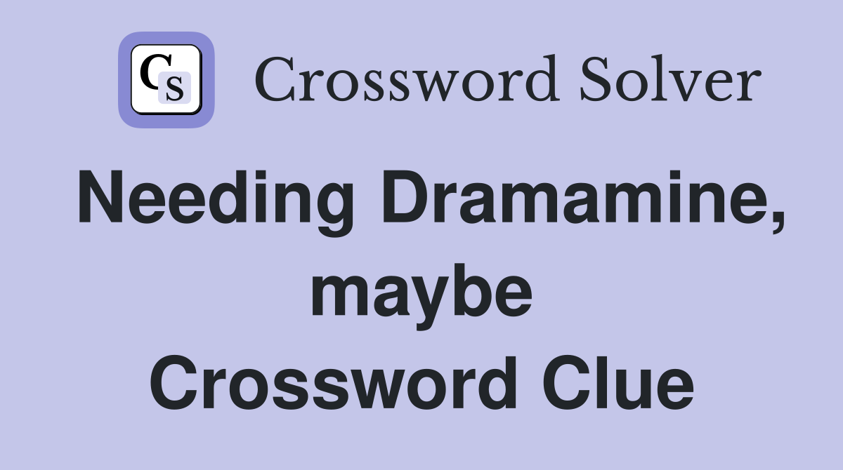 Needing Dramamine, maybe Crossword Clue