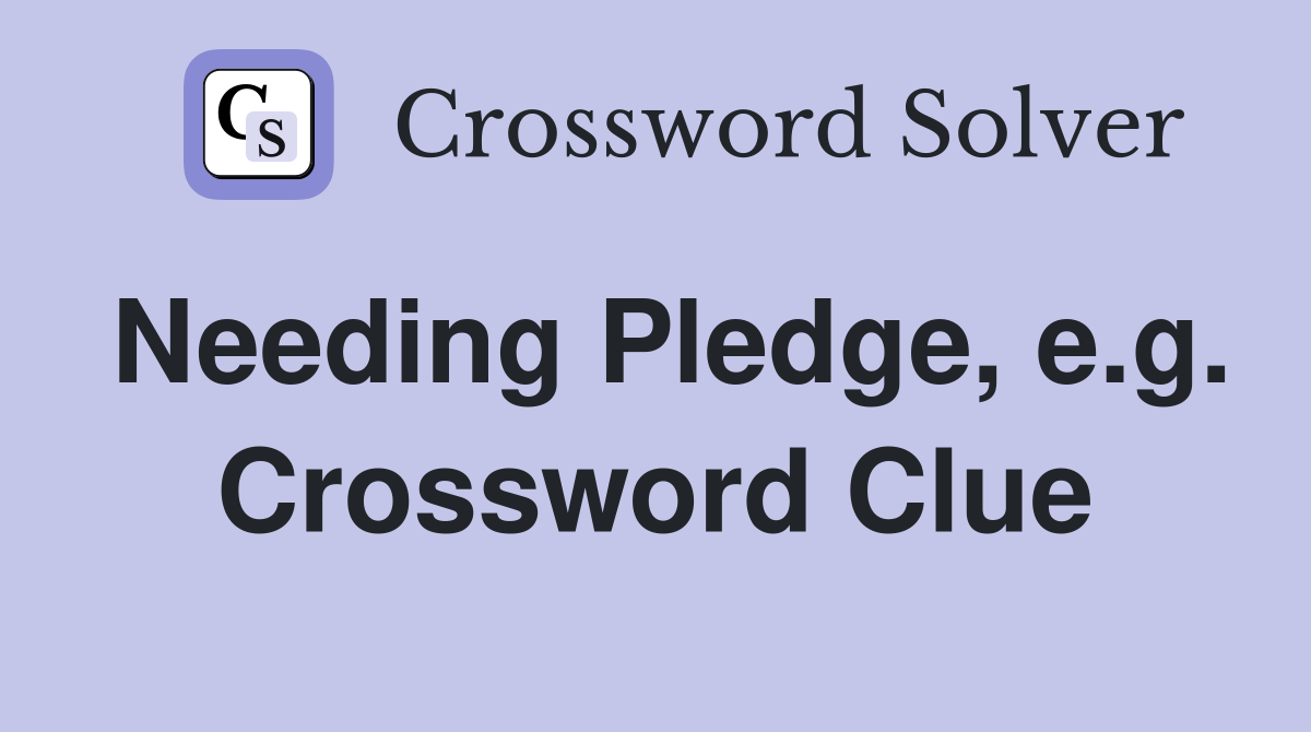 Needing Pledge, e.g. Crossword Clue