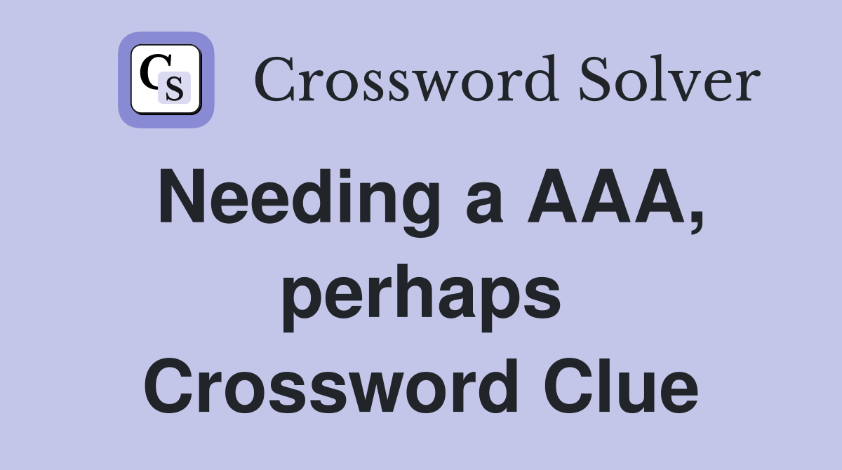 Needing a AAA, perhaps Crossword Clue