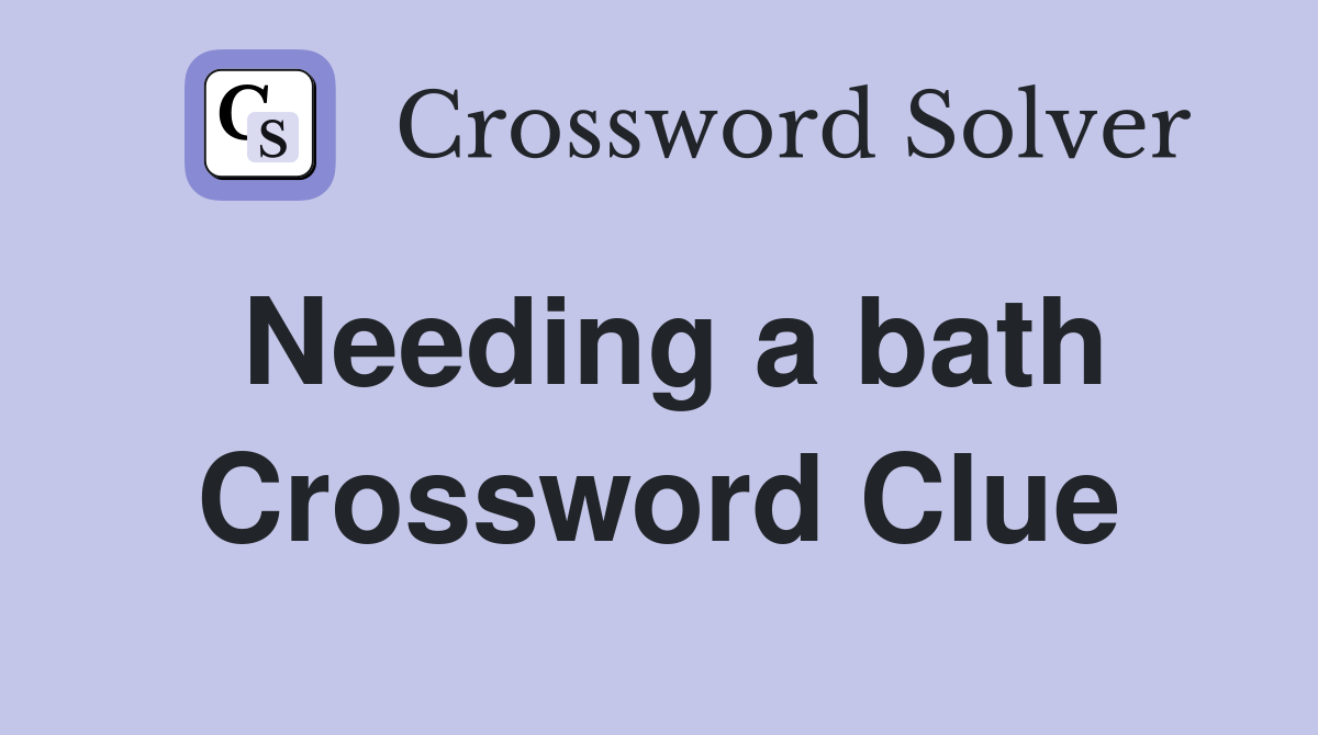 Needing a bath Crossword Clue
