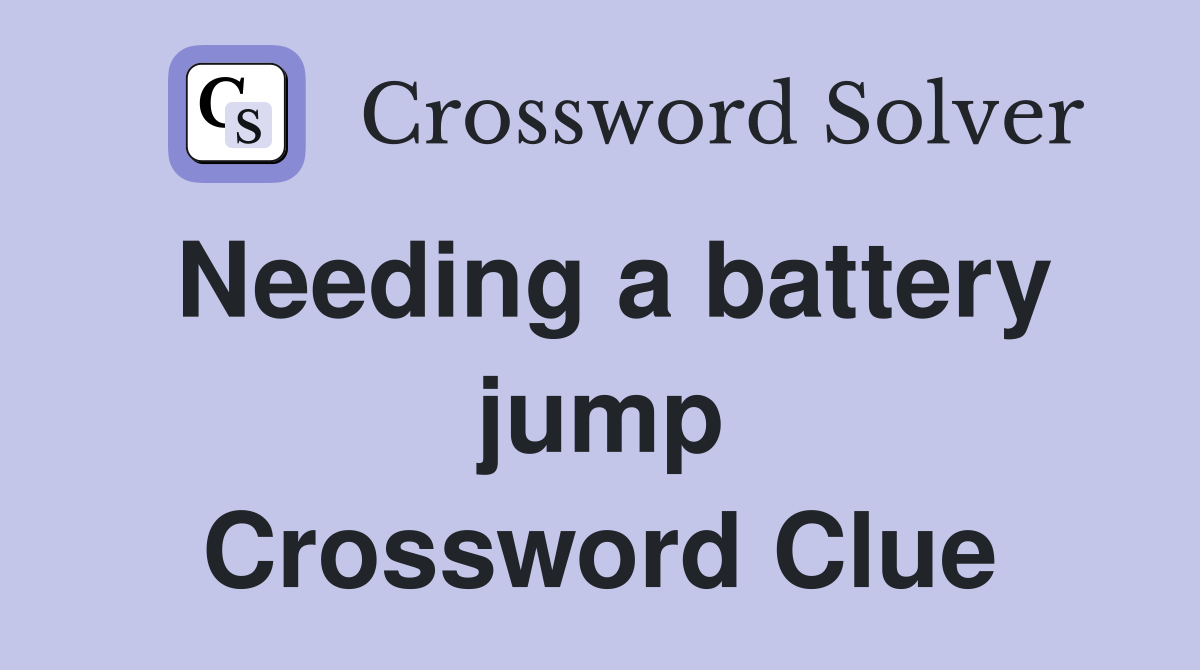 Needing a battery jump Crossword Clue