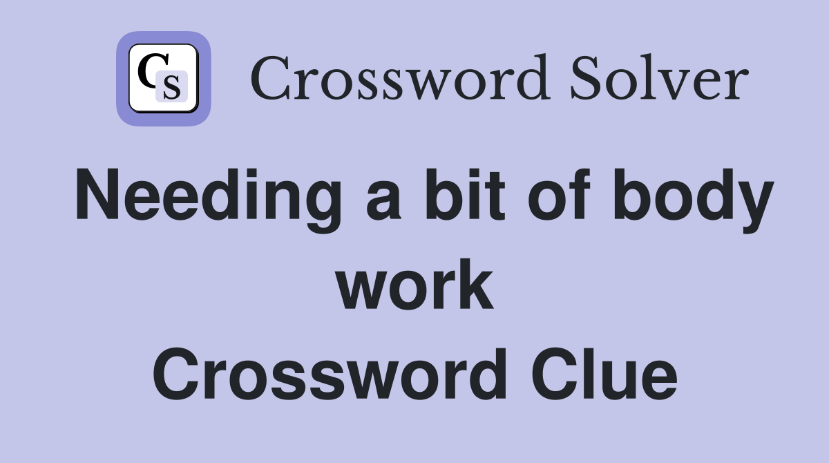 Needing a bit of body work Crossword Clue