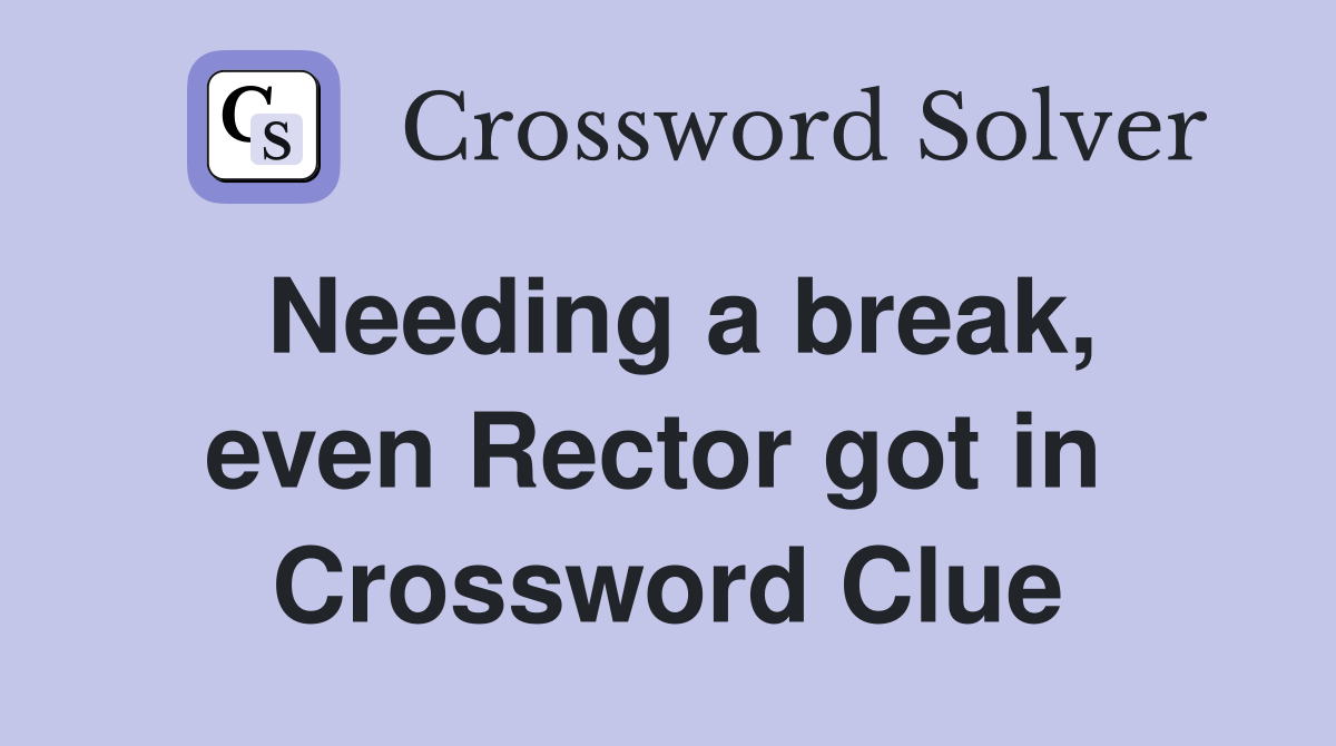 Needing a break, even Rector got in  Crossword Clue