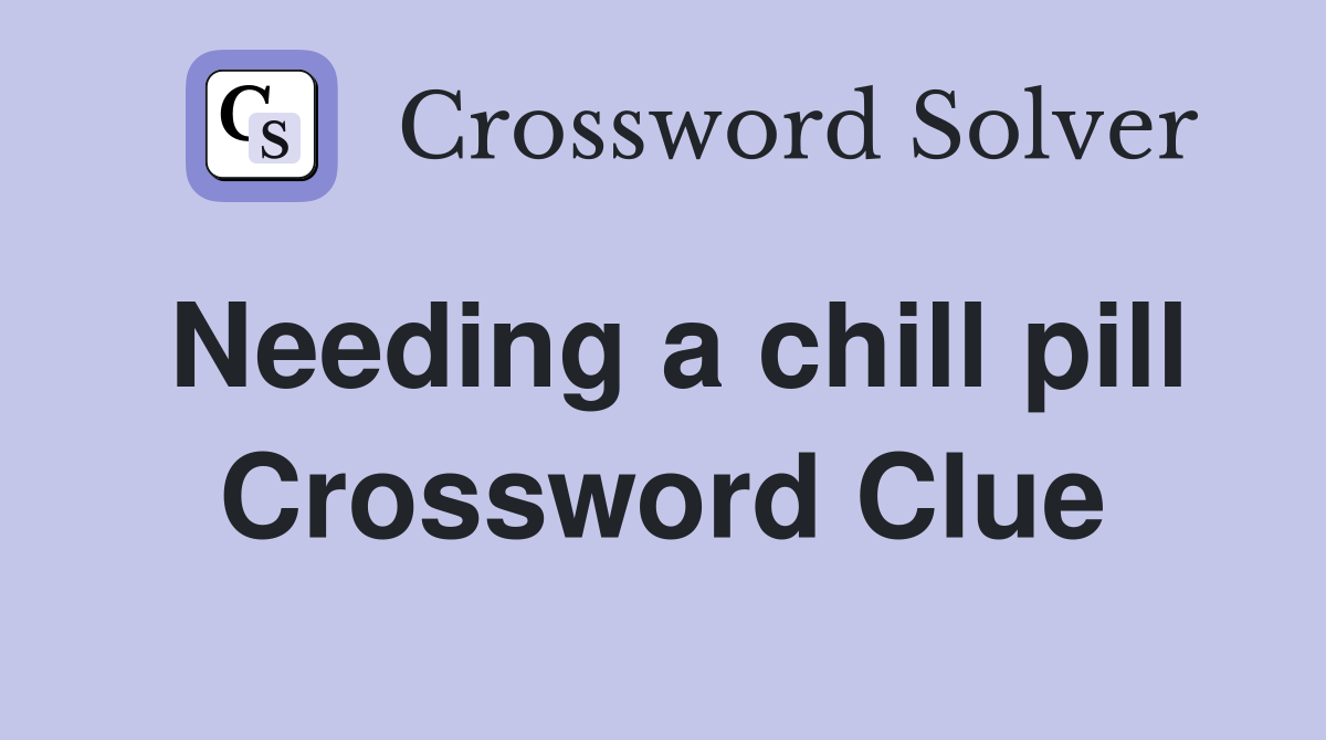 Needing a chill pill Crossword Clue