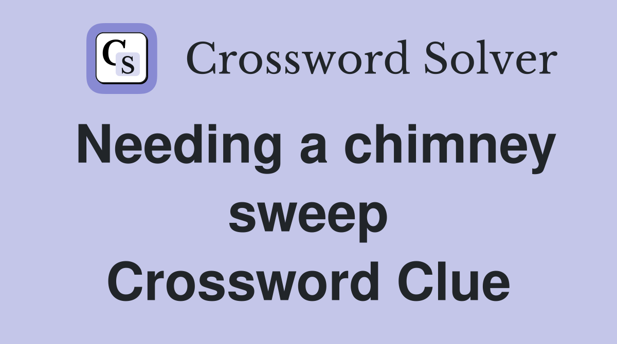 Needing a chimney sweep Crossword Clue