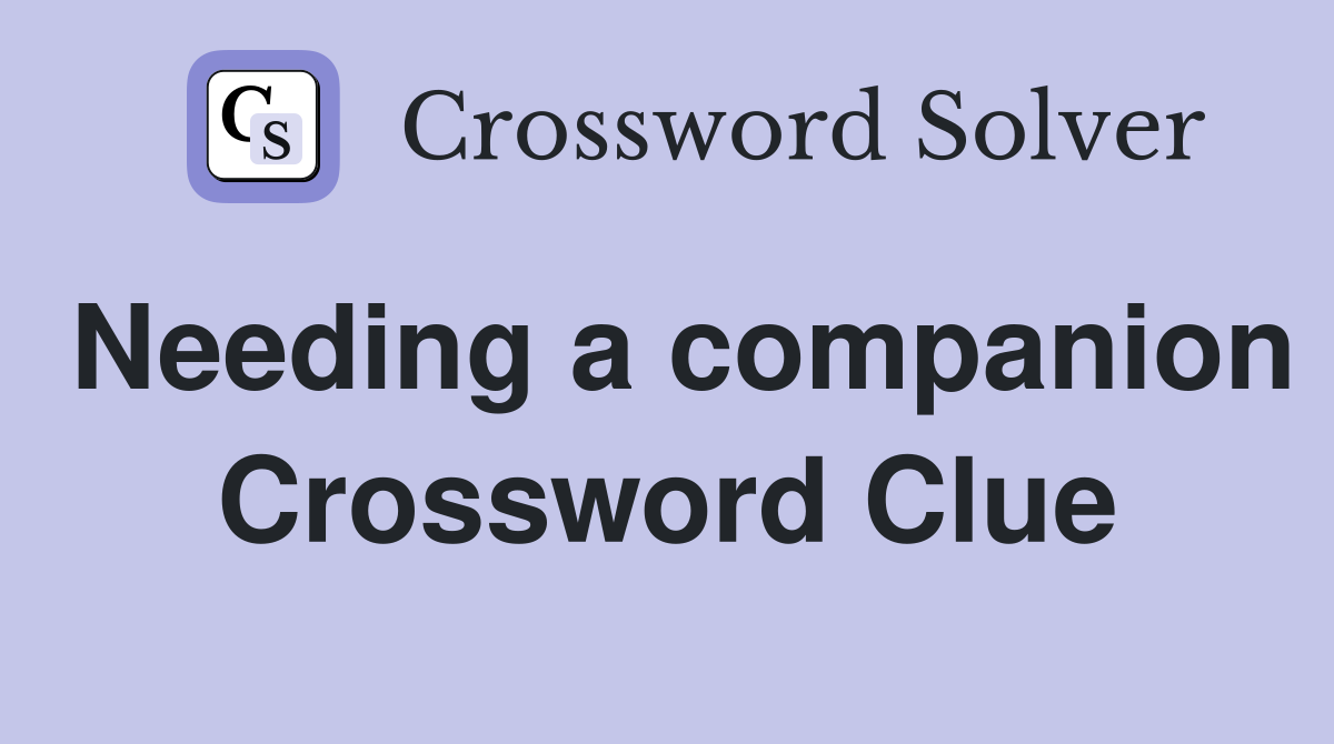Needing a companion Crossword Clue