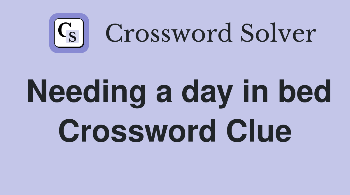 Needing a day in bed Crossword Clue