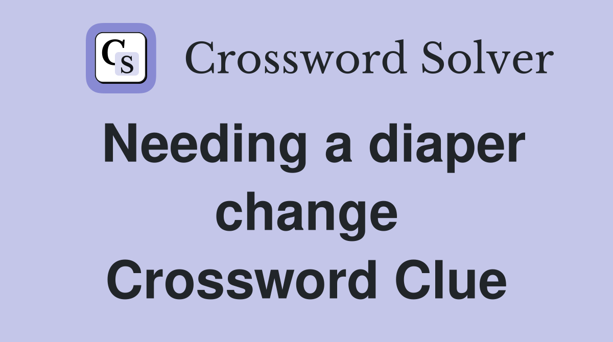 Needing a diaper change Crossword Clue