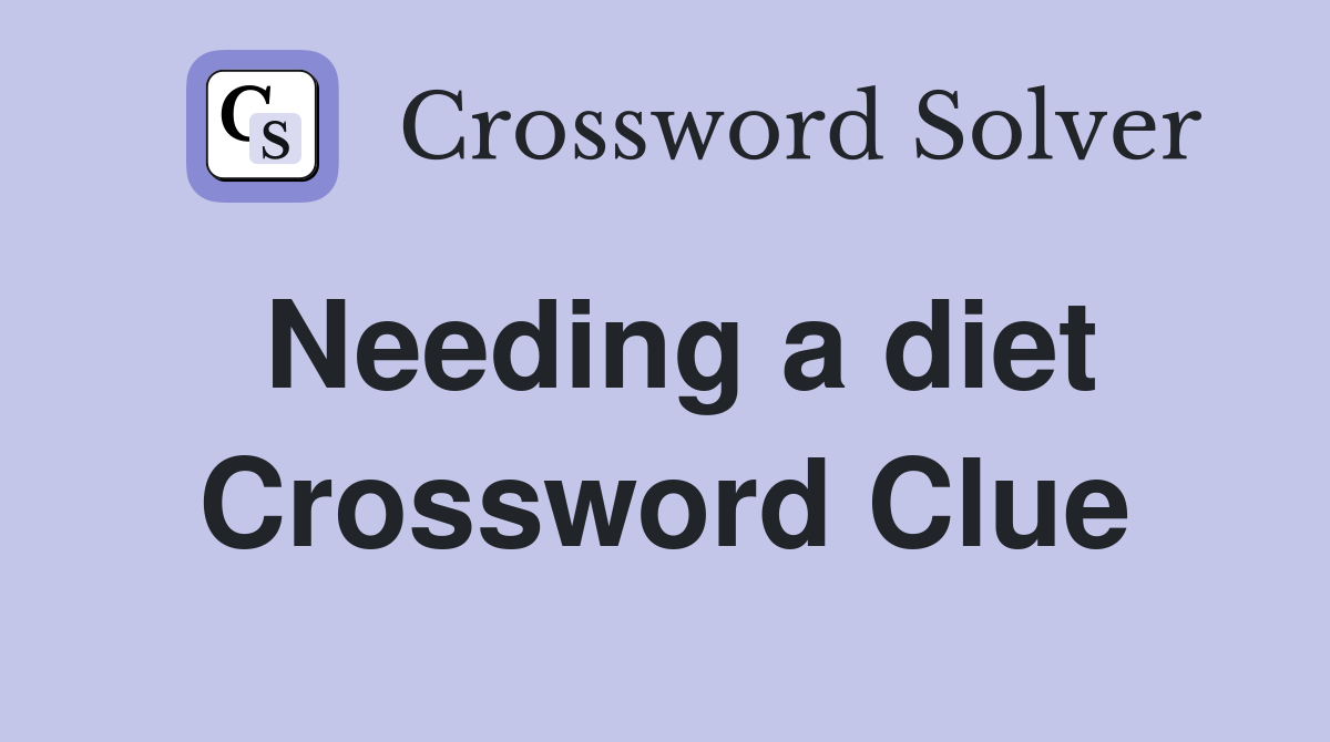 Needing a diet Crossword Clue