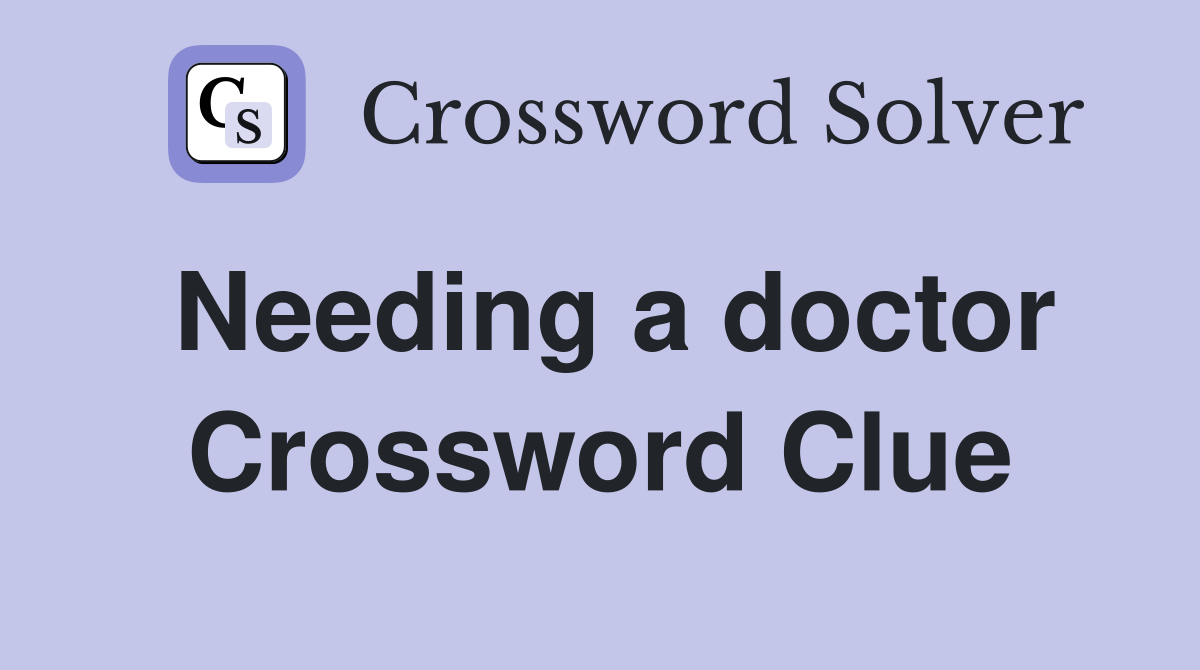 Needing a doctor Crossword Clue