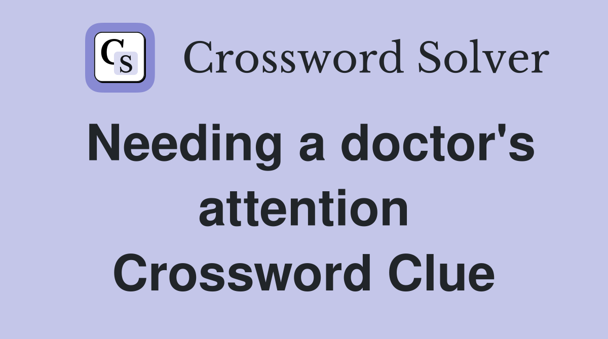 Needing a doctor's attention Crossword Clue