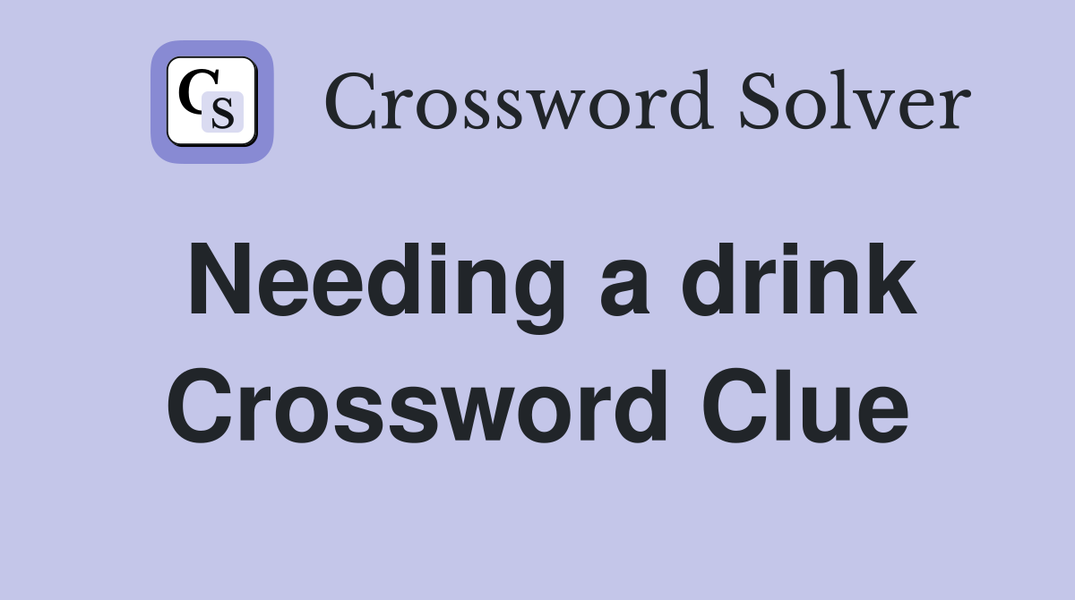 Needing a drink Crossword Clue