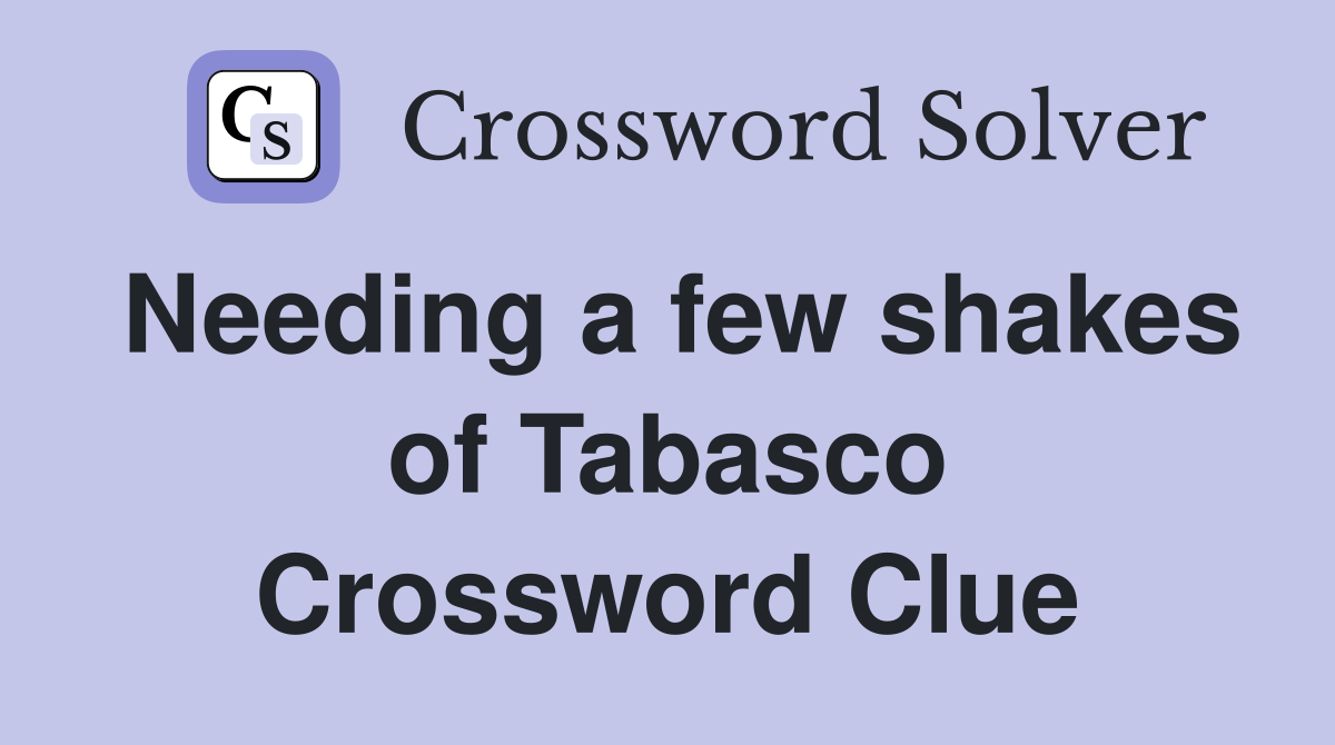 Needing a few shakes of Tabasco Crossword Clue