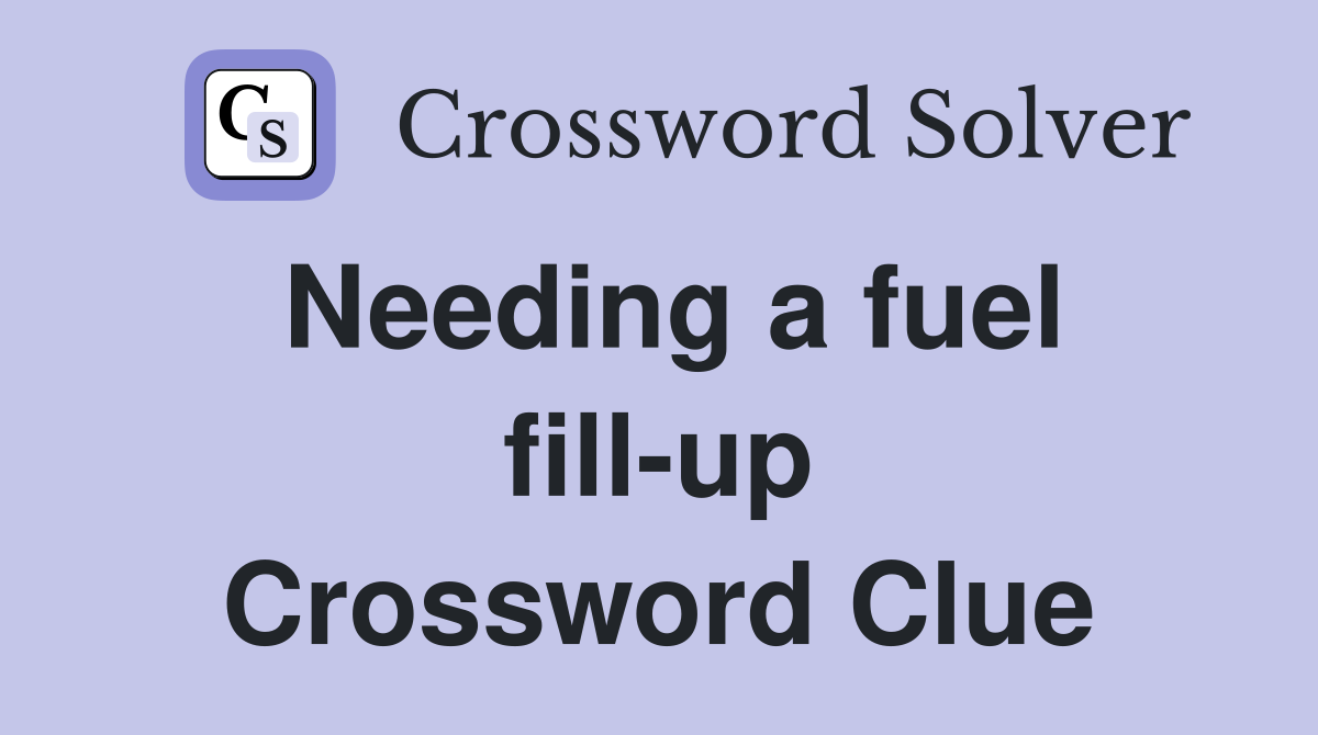 Needing a fuel fill-up Crossword Clue