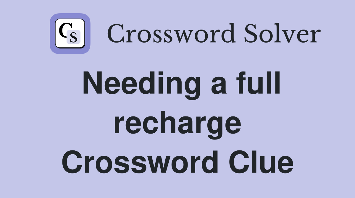Needing a full recharge Crossword Clue