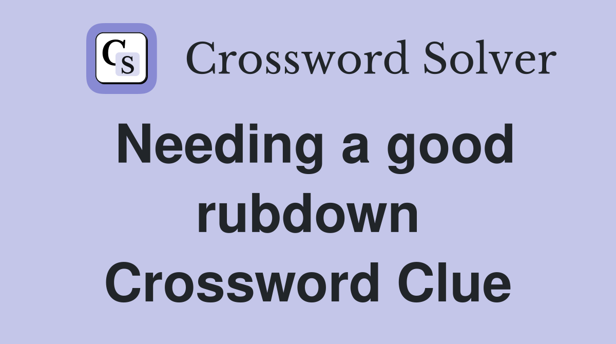 Needing a good rubdown Crossword Clue