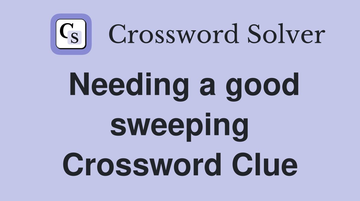 Needing a good sweeping Crossword Clue