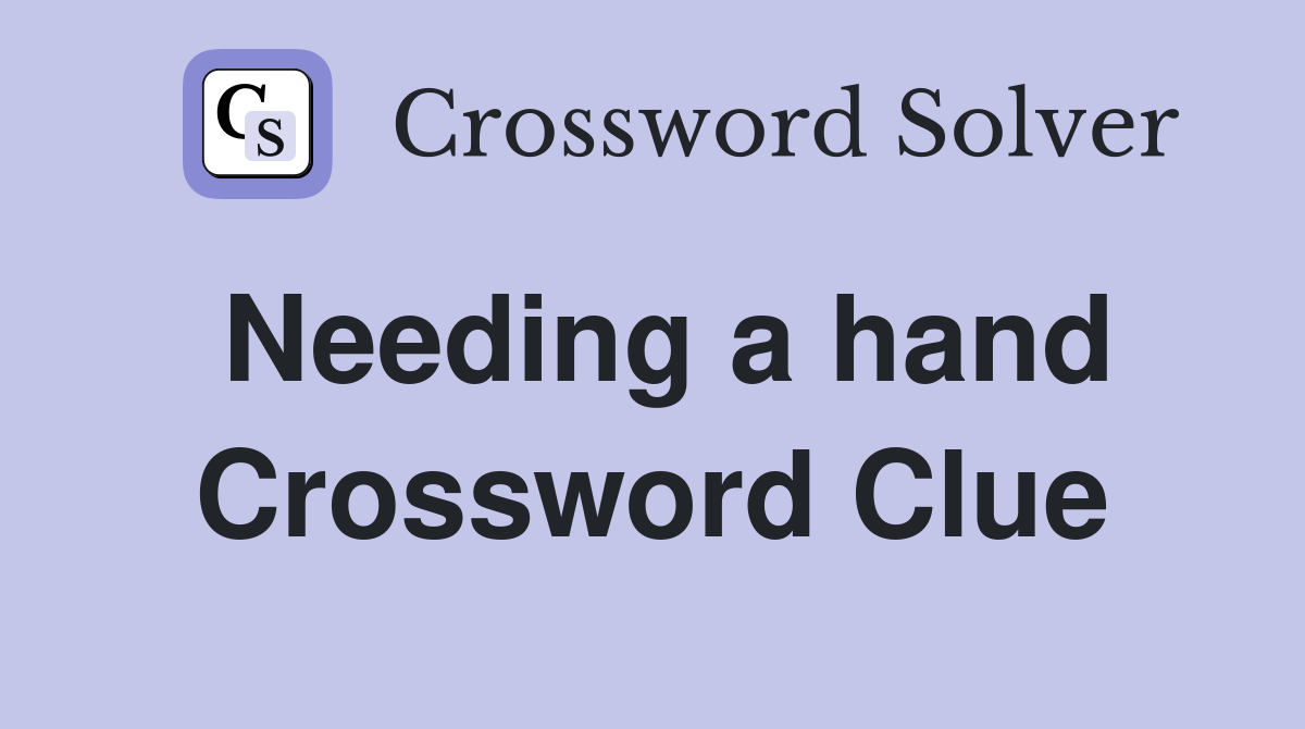 Needing a hand Crossword Clue