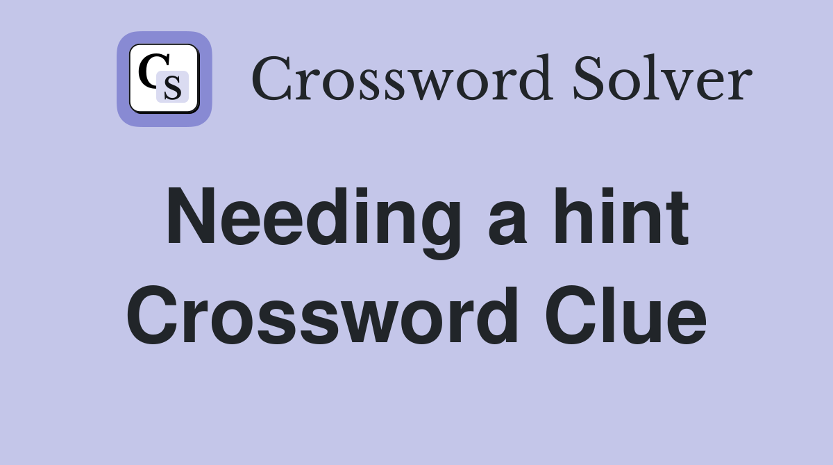Needing a hint Crossword Clue