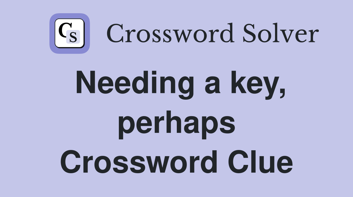 Needing a key, perhaps Crossword Clue