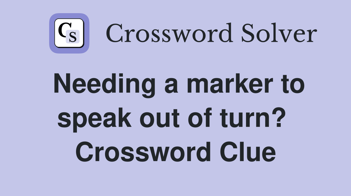 Needing a marker to speak out of turn?  Crossword Clue