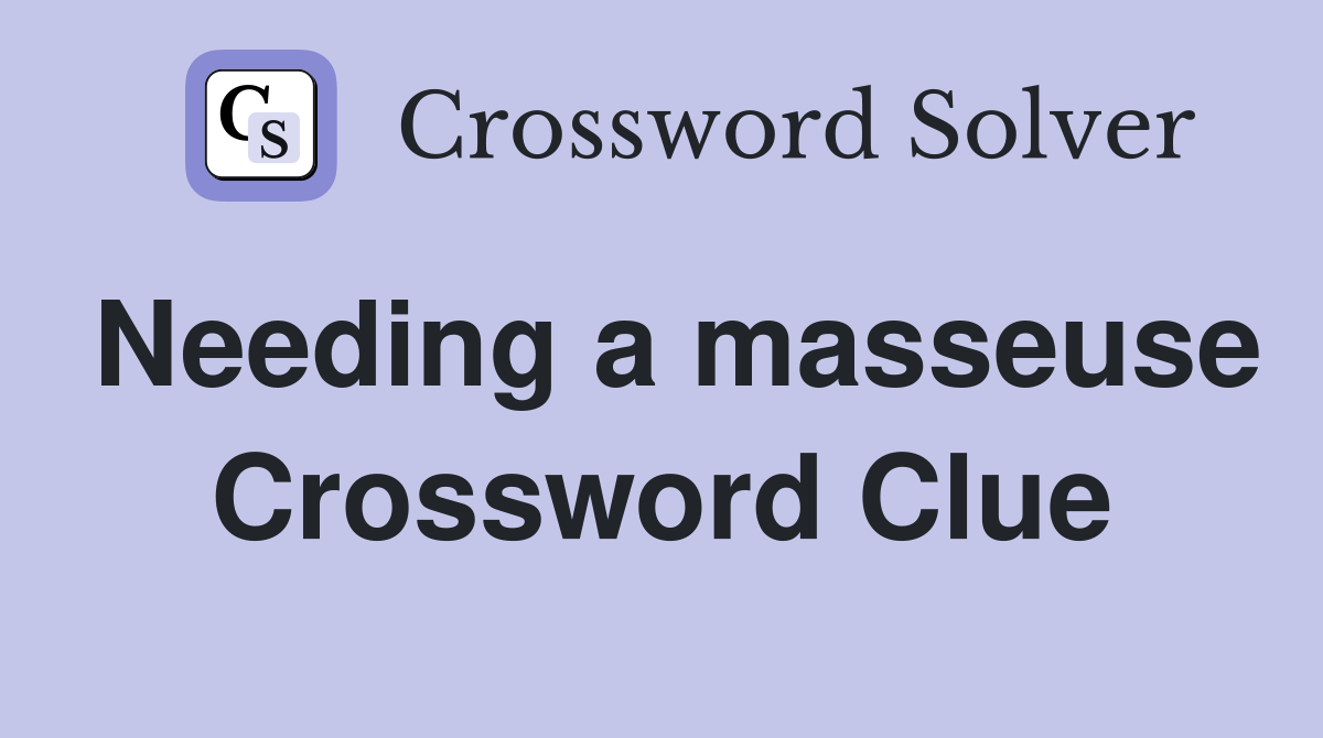 Needing a masseuse Crossword Clue