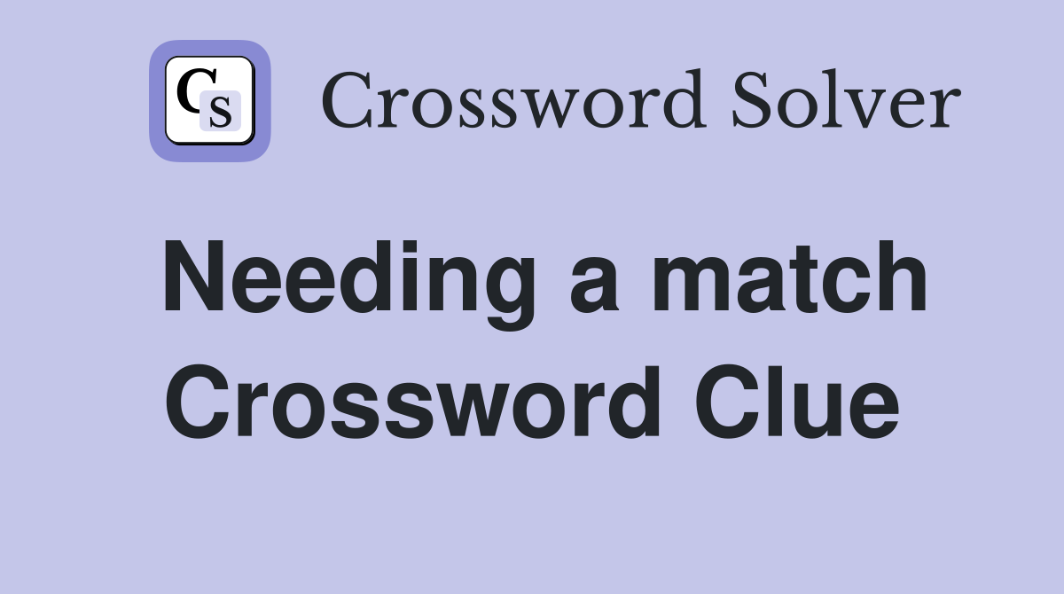 Needing a match Crossword Clue